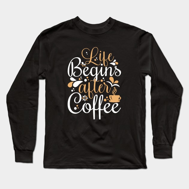 Life Begins After Coffee Long Sleeve T-Shirt by TheDesignDepot